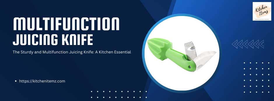 The Sturdy and Multifunction Juicing Knife: A Kitchen Essential