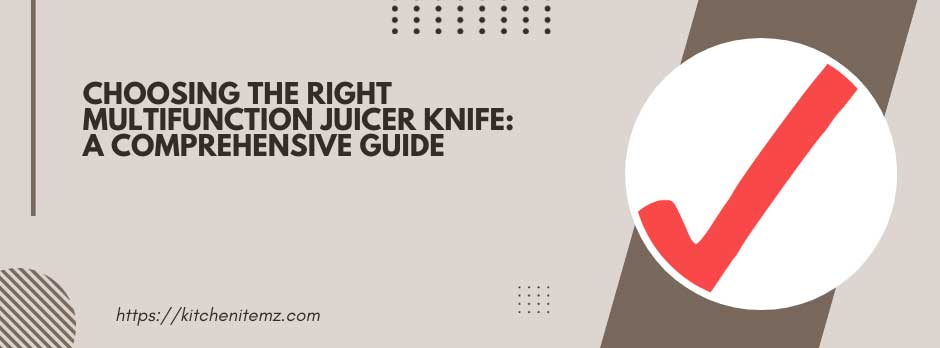 How to Choose the Right Multifunction Juicer Knife