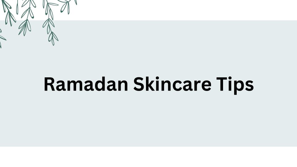 Achieve Radiant Skin with Ramadan Skincare Tips